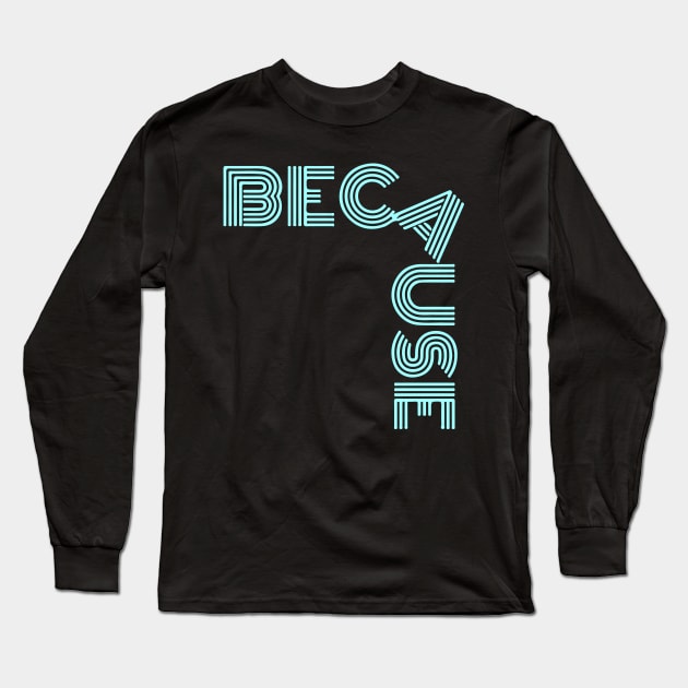 because Long Sleeve T-Shirt by Lamink